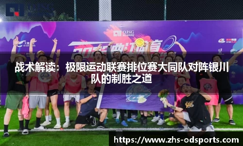 战术解读：极限运动联赛排位赛大同队对阵银川队的制胜之道