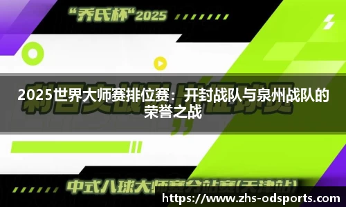 2025世界大师赛排位赛：开封战队与泉州战队的荣誉之战