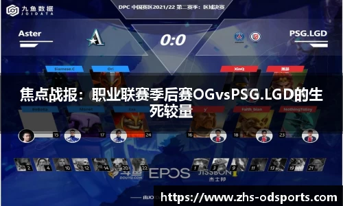 焦点战报：职业联赛季后赛OGvsPSG.LGD的生死较量